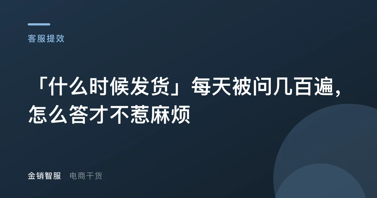 「什么时候发货」每天被问几百遍，怎么答才不惹麻烦