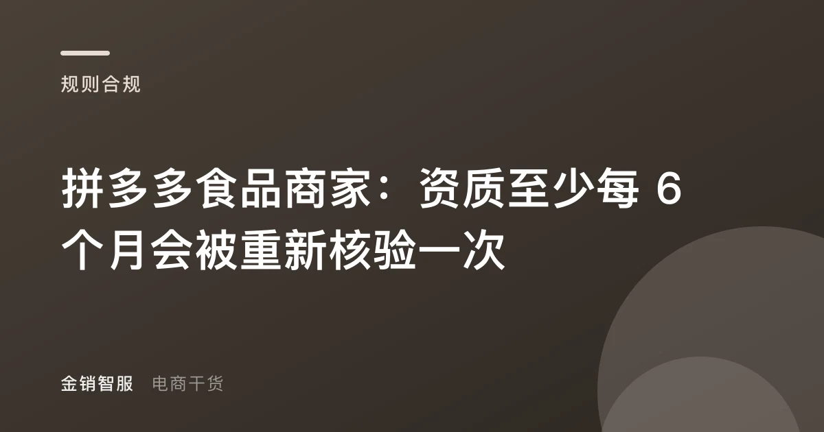 拼多多食品商家：资质至少每 6 个月会被重新核验一次