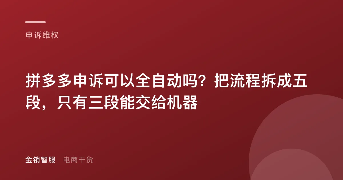 拼多多申诉可以全自动吗？把流程拆成五段，只有三段能交给机器